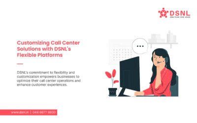 Customizing Call Center Solutions with DSNL’s Flexible Platforms
