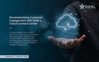 Transforming Customer Service: The Power of DSNL’s Cloud Contact Center