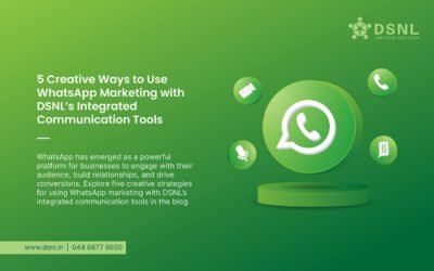 5 Creative Ways to Use WhatsApp Marketing with DSNL’s Integrated Communication Tools