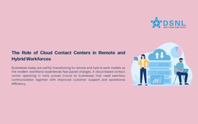 The Role of Cloud Contact Centers in Remote and Hybrid Workforces
